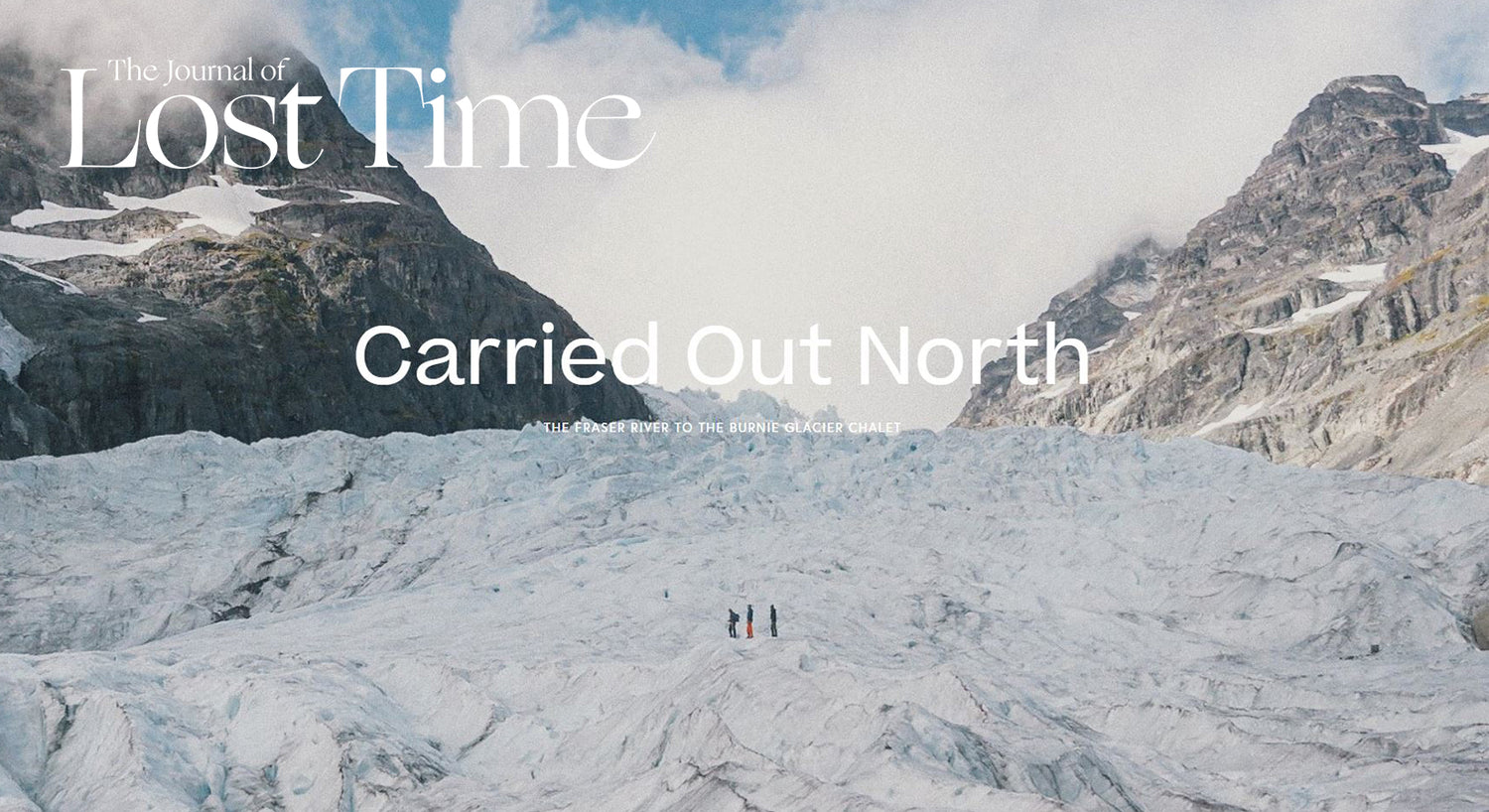 Carried Out North | The Fraser River to The Burnie Glacier Chalet - @TheJournalofLostTime